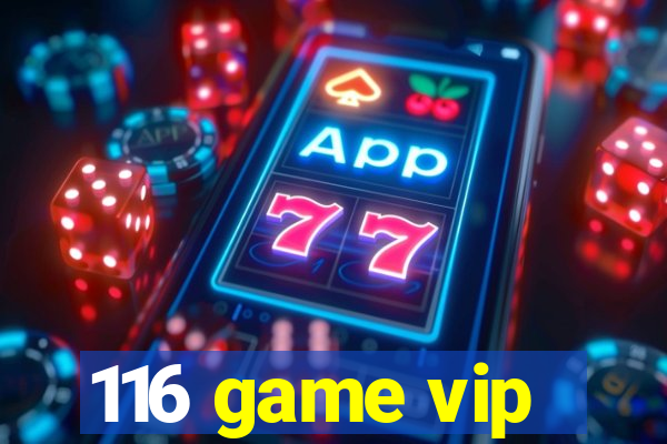 116 game vip